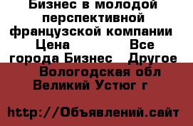 Бизнес в молодой перспективной французской компании › Цена ­ 30 000 - Все города Бизнес » Другое   . Вологодская обл.,Великий Устюг г.